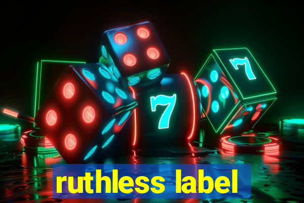 ruthless label