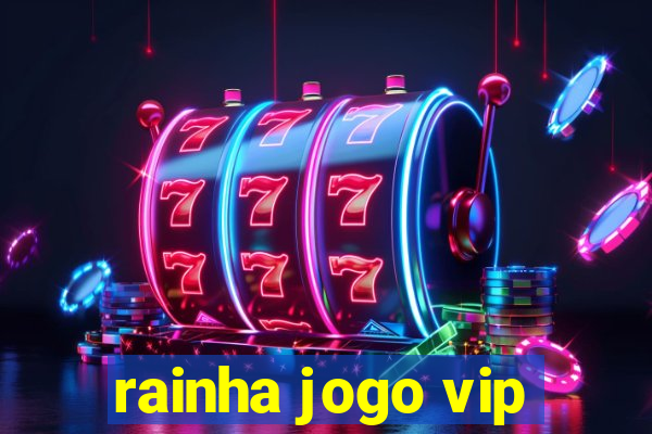 rainha jogo vip