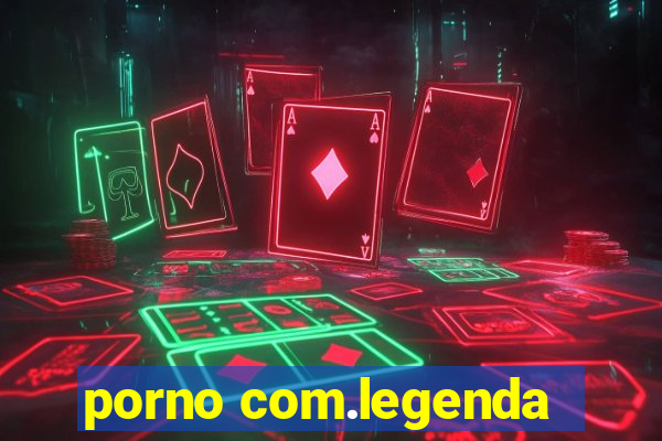 porno com.legenda