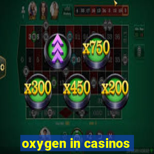 oxygen in casinos