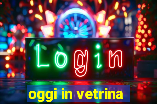 oggi in vetrina