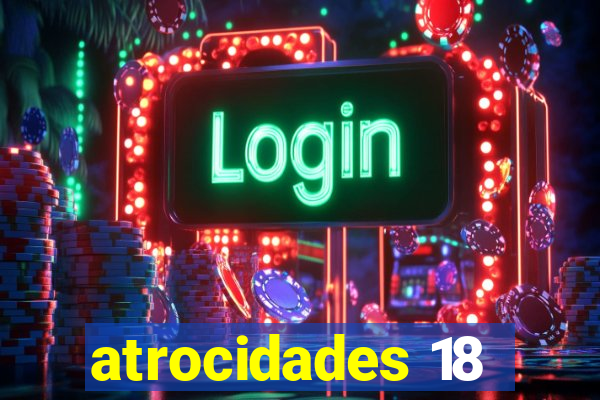 atrocidades 18