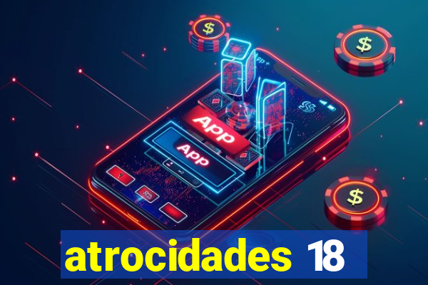 atrocidades 18