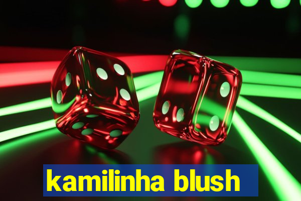 kamilinha blush