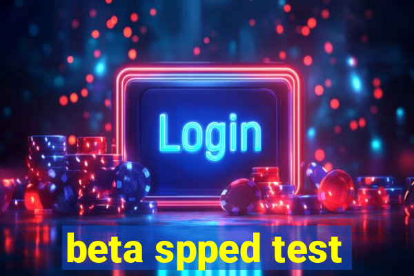 beta spped test