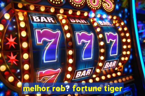 melhor rob? fortune tiger