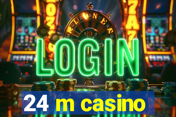 24 m casino