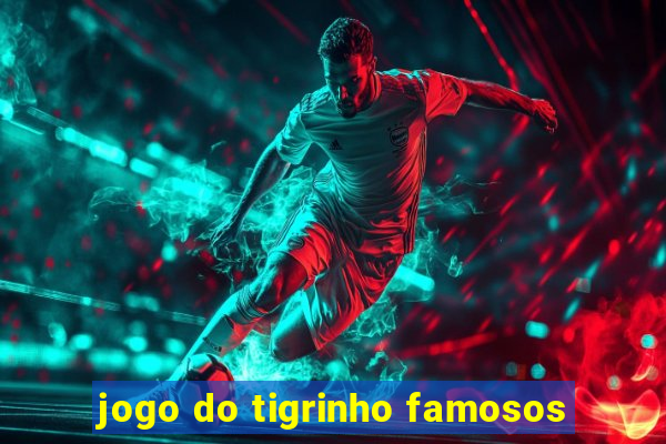 jogo do tigrinho famosos