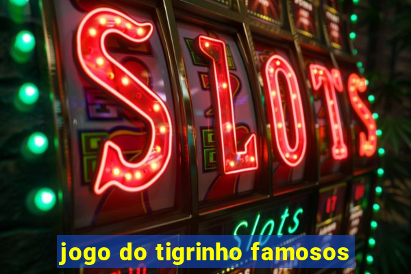 jogo do tigrinho famosos