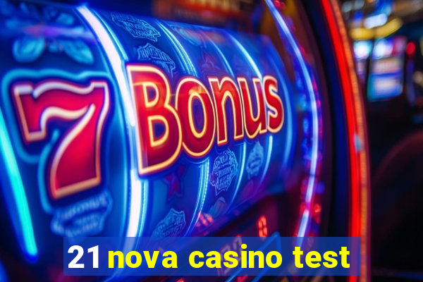 21 nova casino test