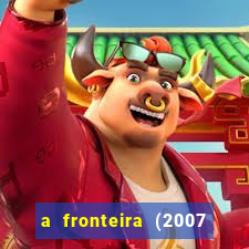 a fronteira (2007 filme completo download)