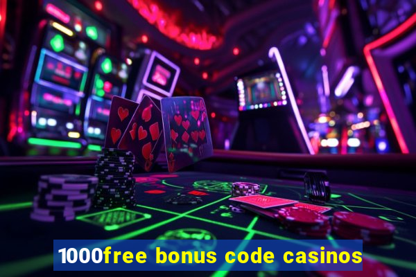 1000free bonus code casinos