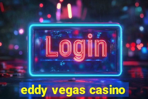 eddy vegas casino