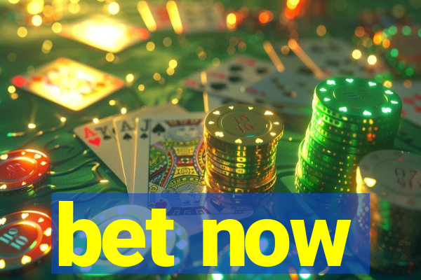 bet now