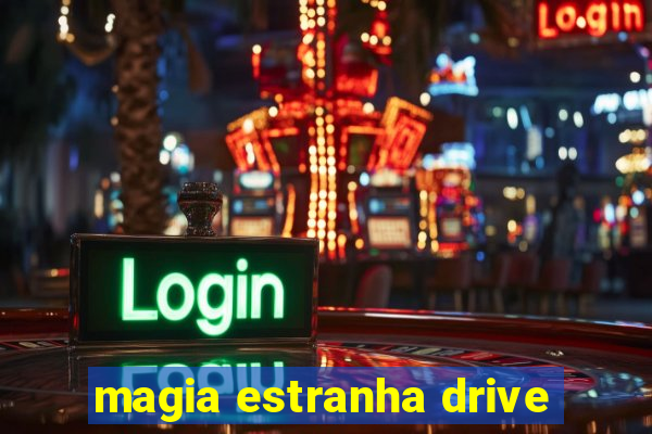 magia estranha drive