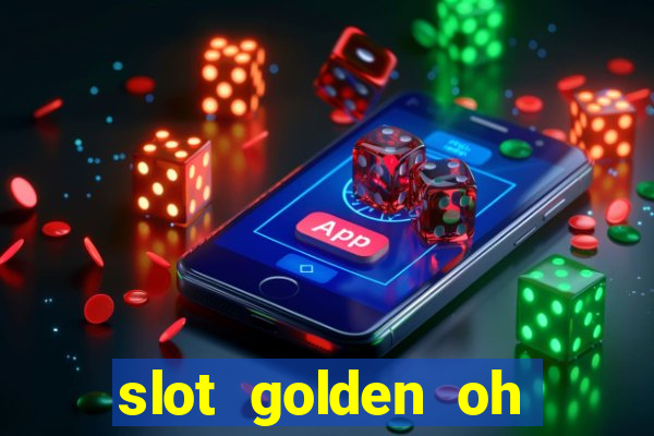 slot golden oh yeah casino slots