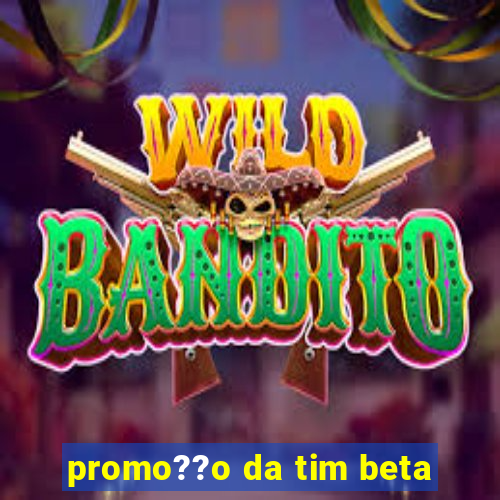 promo??o da tim beta