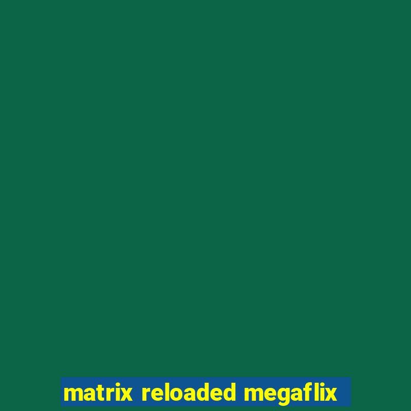 matrix reloaded megaflix