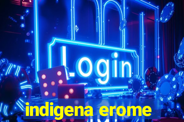 indigena erome