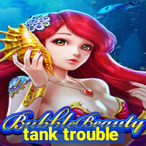 tank trouble