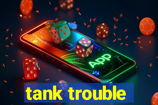 tank trouble