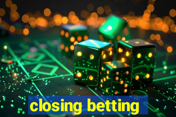 closing betting