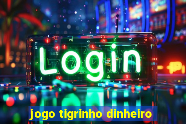 jogo tigrinho dinheiro