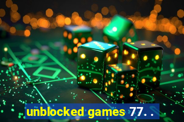 unblocked games 77. .