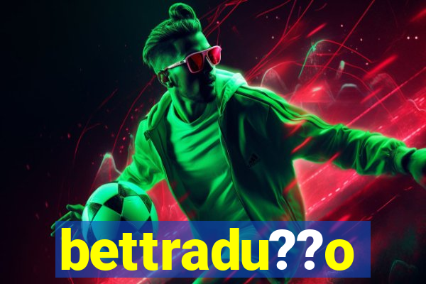 bettradu??o