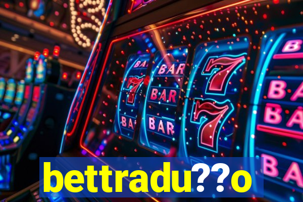 bettradu??o