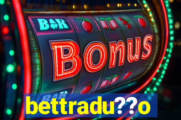 bettradu??o