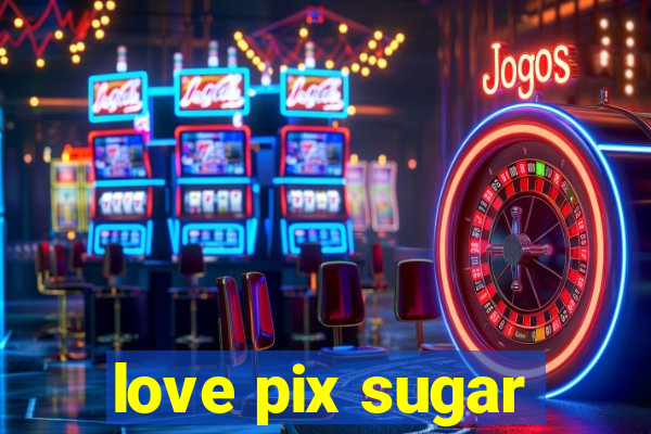 love pix sugar