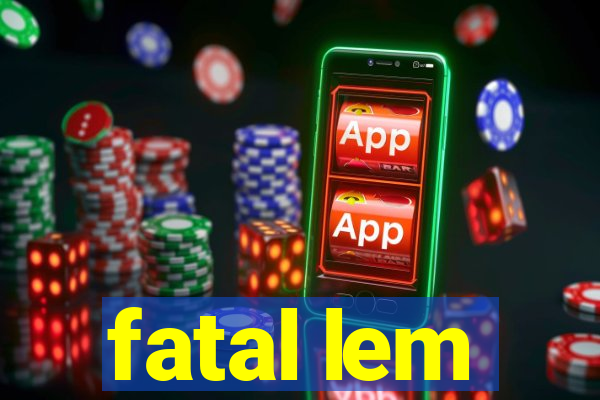 fatal lem