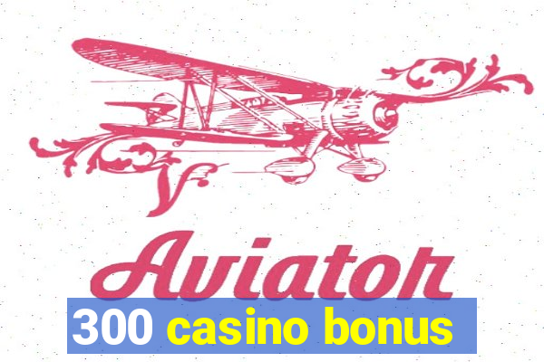 300 casino bonus