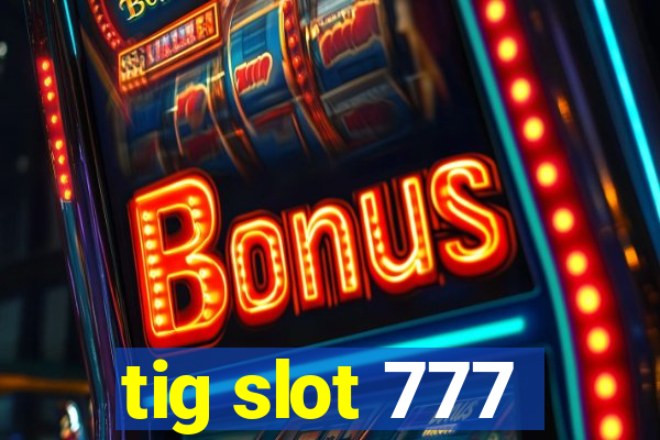 tig slot 777