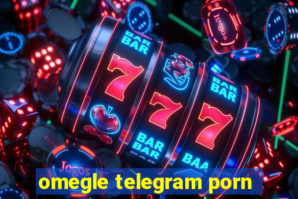 omegle telegram porn