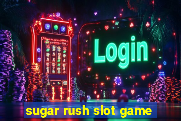 sugar rush slot game