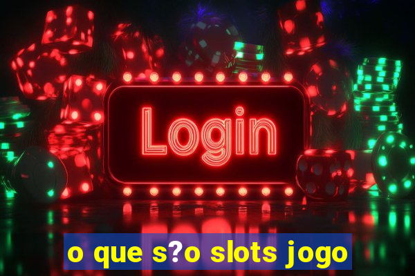 o que s?o slots jogo