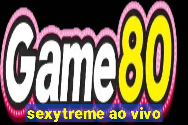 sexytreme ao vivo