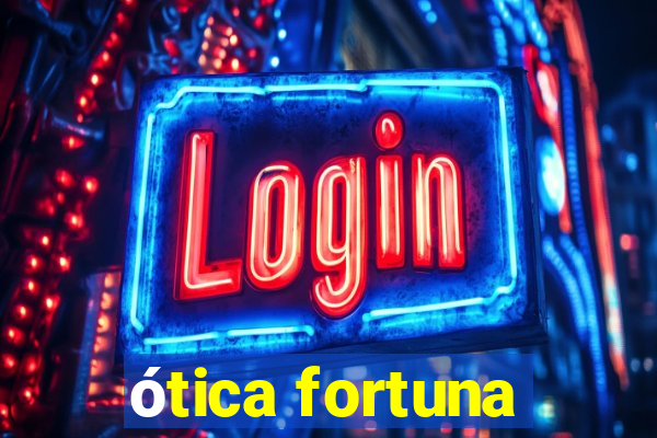 ótica fortuna