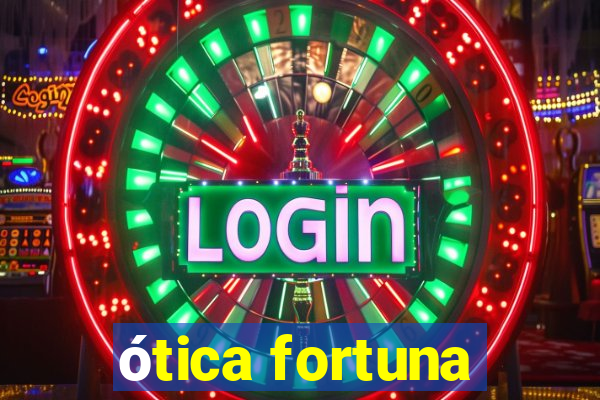 ótica fortuna