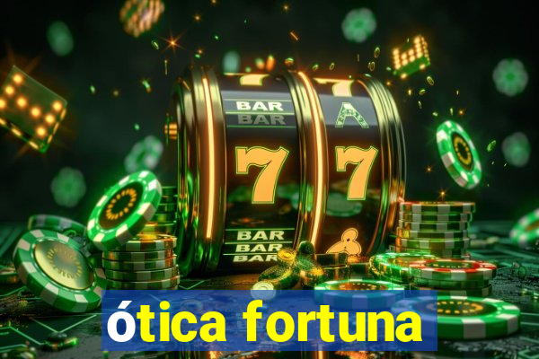 ótica fortuna