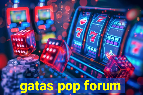 gatas pop forum