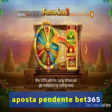 aposta pendente bet365