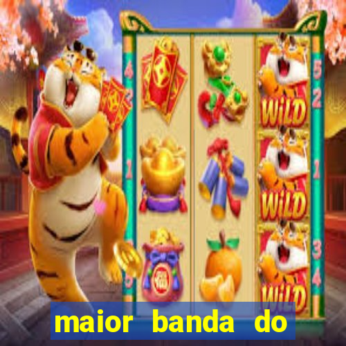 maior banda do mundo atualmente