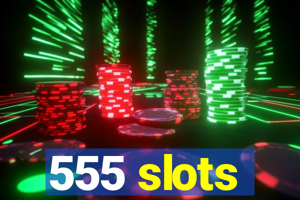 555 slots