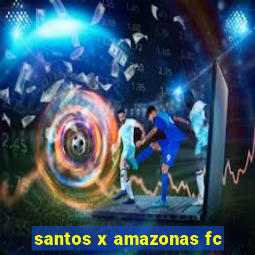 santos x amazonas fc