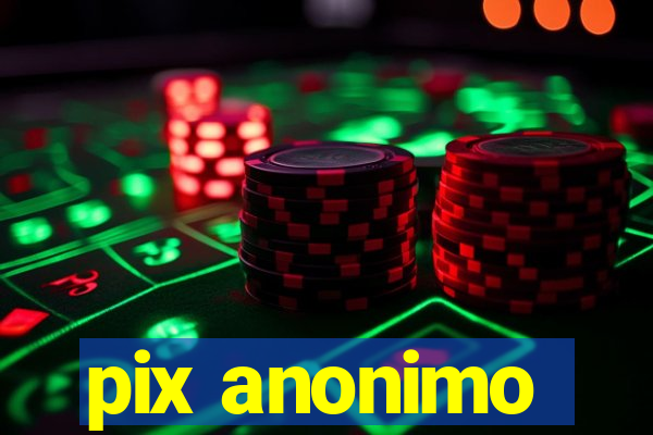 pix anonimo