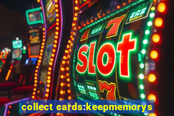 collect cards:keepmemorys