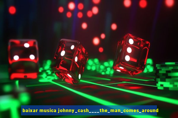 baixar musica johnny_cash____the_man_comes_around